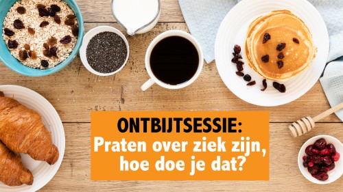 Ontbijtsessie: Praten over ziek zijn, hoe doe je dat?